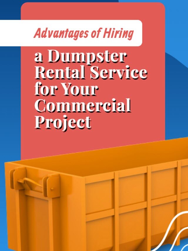 Advantages of Hiring a Dumpster Rental Service for Your Commercial Project